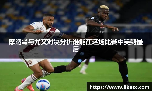 摩纳哥与尤文对决分析谁能在这场比赛中笑到最后