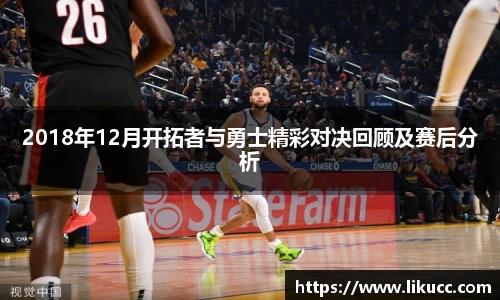 2018年12月开拓者与勇士精彩对决回顾及赛后分析