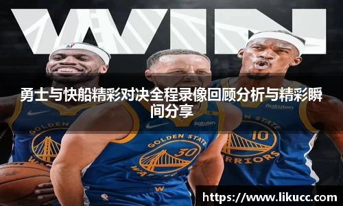 勇士与快船精彩对决全程录像回顾分析与精彩瞬间分享