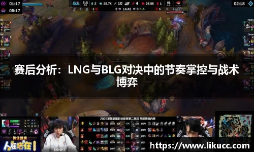 赛后分析:LNG与BLG对决中的节奏掌控与战术博弈