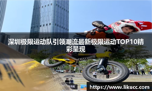 深圳极限运动队引领潮流最新极限运动TOP10精彩呈现