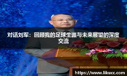 对话刘军:回顾我的足球生涯与未来展望的深度交流