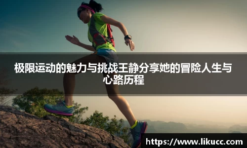 极限运动的魅力与挑战王静分享她的冒险人生与心路历程