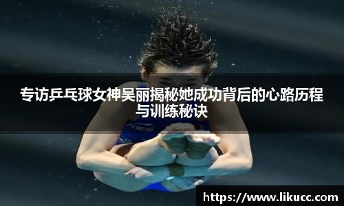 专访乒乓球女神吴丽揭秘她成功背后的心路历程与训练秘诀